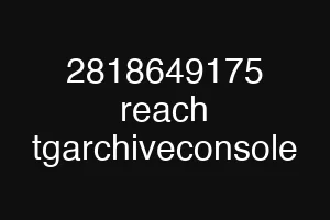2818649175 reach tgarchiveconsole