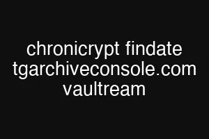chronicrypt findate tgarchiveconsole.com vaultream