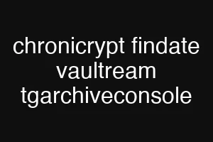 chronicrypt findate vaultream tgarchiveconsole