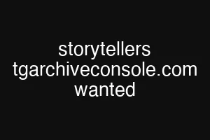storytellers tgarchiveconsole.com wanted