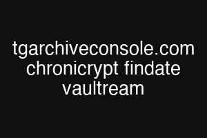 tgarchiveconsole.com chronicrypt findate vaultream