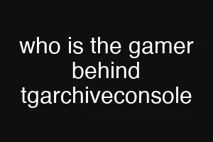 who is the gamer behind tgarchiveconsole